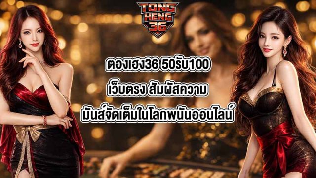 ตองเฮง36 50รับ100เว็บตรง
