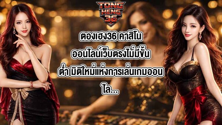 ตองเฮง36 คาสิโนออนไลน์เว็บตรงไม่มีขั้นต่ํา